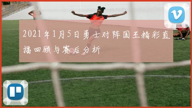 2021年1月5日勇士对阵国王精彩直播回顾与赛后分析