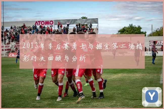 2013年季后赛勇士与掘金第二场精彩对决回顾与分析