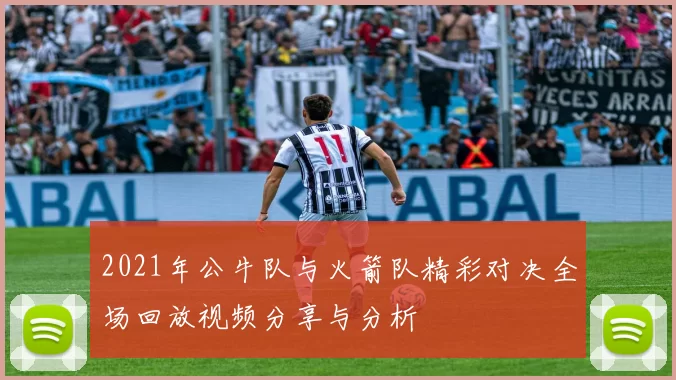 2021年公牛队与火箭队精彩对决全场回放视频分享与分析