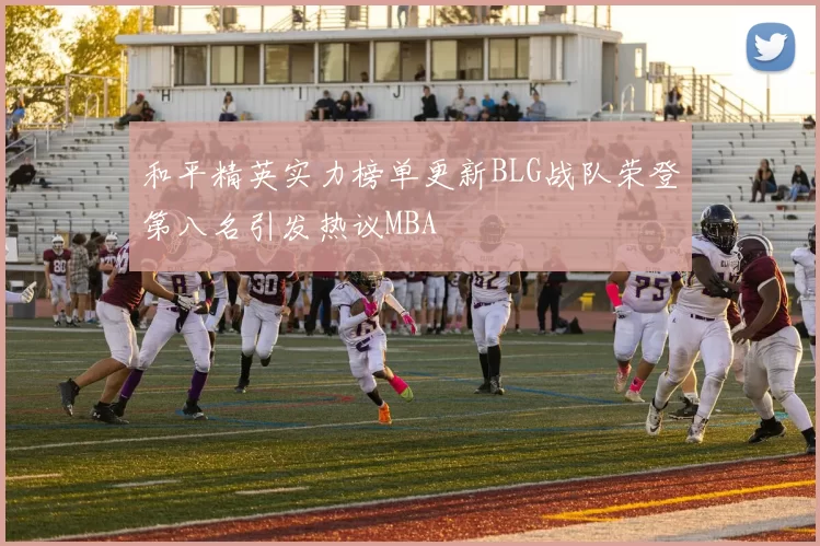 和平精英实力榜单更新BLG战队荣登第八名引发热议MBA